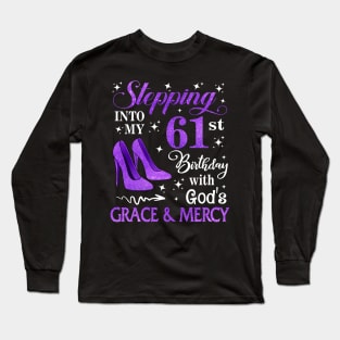 Stepping Into My 61st Birthday With God's Grace & Mercy Bday Long Sleeve T-Shirt